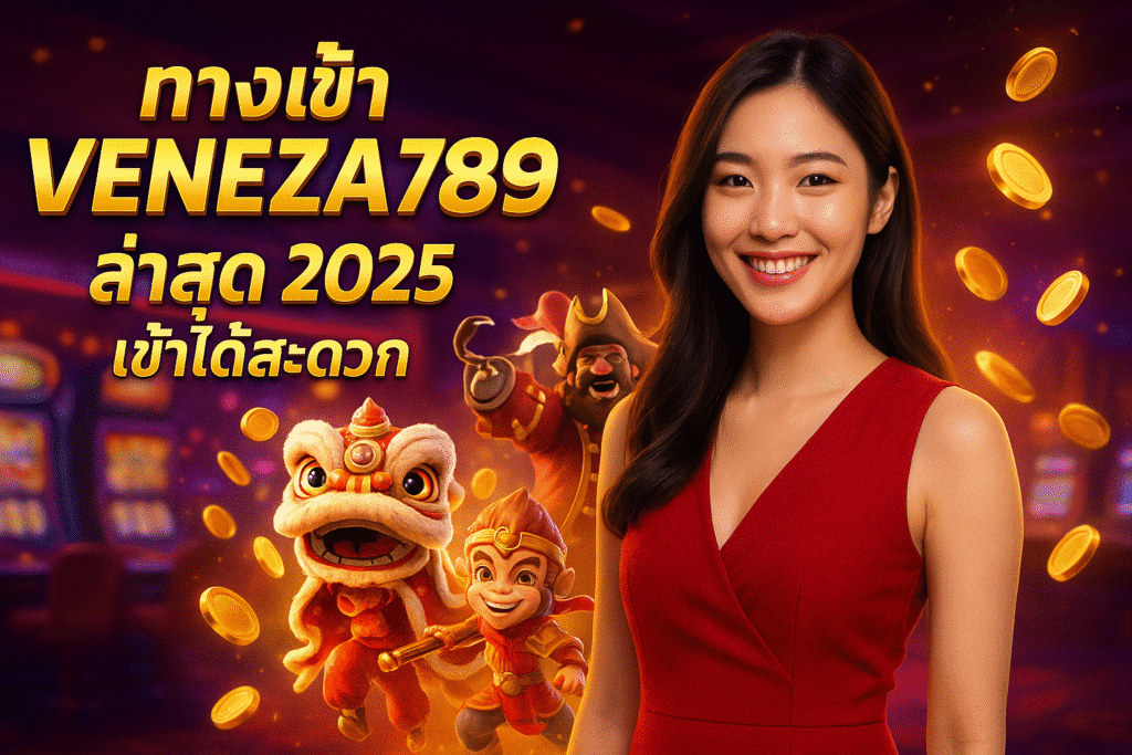 ทางเข้า VENEZA789 ล่าสุด 2025 เข้าได้สะดวก